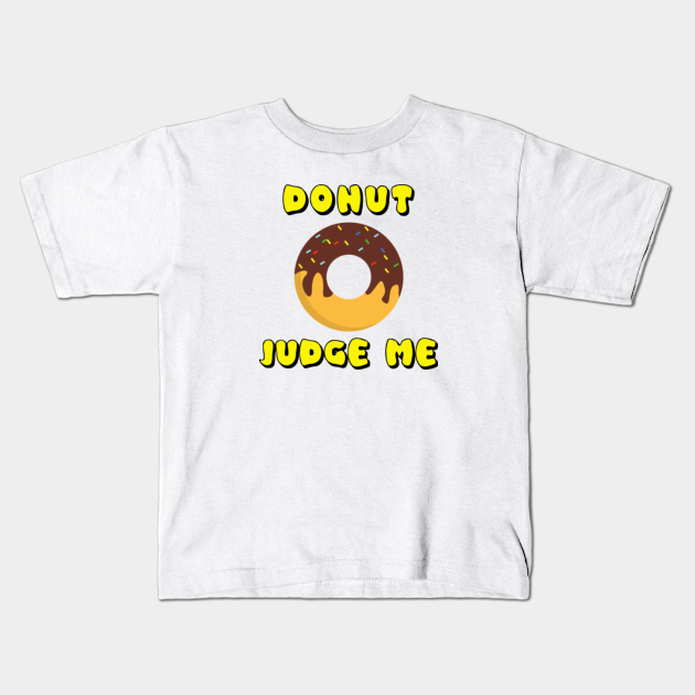 Donut Judge Me Funny Food Quotes - Funny Food Quotes - Kids T-Shirt | TeePublic